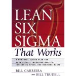 Lean Six SIGMA That Works: A Powerful Action Plan for Dramatically Improving Quality, Increasing Speed, and Reducing Waste Carreira BillPaperback – Hledejceny.cz