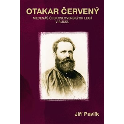 Otakar Červený. mecenáš československých legií v Rusku - Jiří Pavlík - Pavel Mervart