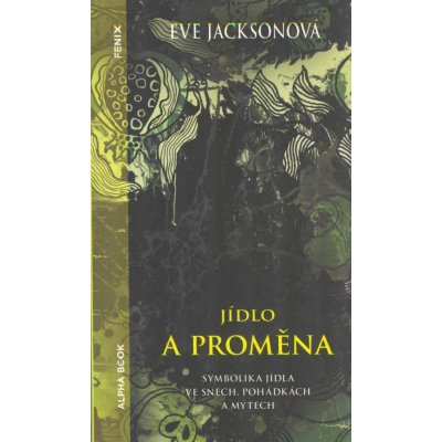 Jídlo a proměna - Symbolika jídla ve snech, pohádkách a mýtech - Jacksonová Eve – Zboží Mobilmania