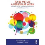 To Be Met as a Person at Work: The Effect of Early Attachment Experiences on Work Relationships Neath NicolaPaperback – Hledejceny.cz