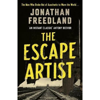 The Escape Artist : The Man Who Broke Out of Auschwitz to Warn the World - Freedland Jonathan – Sleviste.cz