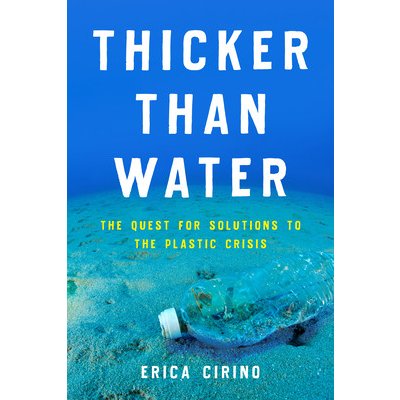 Thicker Than Water: The Quest for Solutions to the Plastic Crisis Cirino EricaPevná vazba