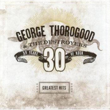 Thorogood George & Destr - Greatest Hits - 30 Years Of Rock CD