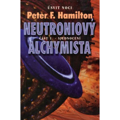 Neutroniový alchymista 1. Sjednocení -- Úsvit noci - Peter F. Hamilton – Hledejceny.cz