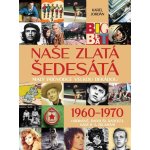 NAŠE ZLATÁ ŠEDESÁTÁ 1960-1970 MALÝ PRŮVODCE VELKOU DEKÁDOU - Jordán Karel – Zboží Dáma
