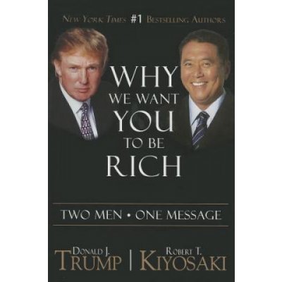 Why We Want You to Be Rich: Two Men a One Message Trump Donald J.Paperback