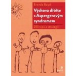 Výchova dítěte s Aspergerovým syndromem. 200 nápadů, rad a strategií - Brenda Boyd – Hledejceny.cz