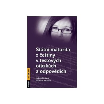 STÁTNÍ MATURITA Z ČEŠTINY V TESTOVÝCH OTÁZKÁCH A ODPOVĚDÍCH - Helena Straková; František Kalendra