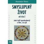 Smysluplný život od A do Z - Jak být spokojený s tím, co je - Stanislav Šlenc – Hledejceny.cz