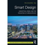 Smart Design: Disruption, Crisis, and the Reshaping of Urban Spaces Hu RichardPaperback – Hledejceny.cz