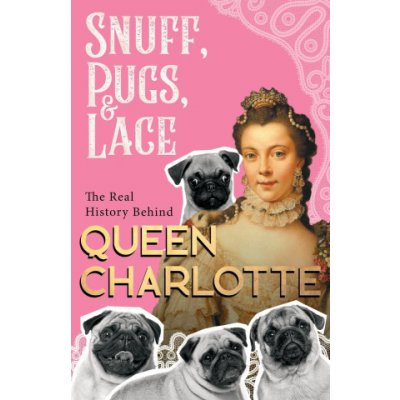 Snuff, Pugs, and Lace - The Real History Behind Queen Charlotte – Zboží Mobilmania