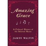 Amazing Grace: A Cultural History of the Beloved Hymn Walvin JamesPevná vazba – Hledejceny.cz
