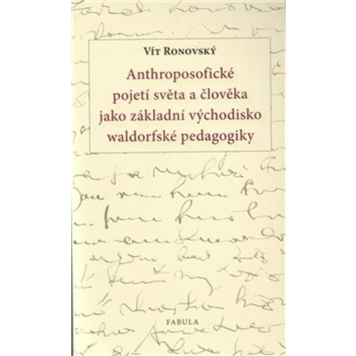 Anthroposofické pojetí světa a člověka jako základní východisko waldorfské pedagogiky Vít Ronovský