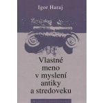 Vlastné meno v myslení antiky a stredoveku - Igor Haraj – Hledejceny.cz