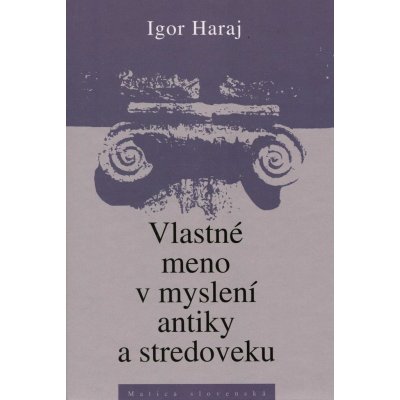 Vlastné meno v myslení antiky a stredoveku - Igor Haraj – Hledejceny.cz