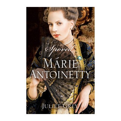 Juliet Grey Spoveď Márie Antoinetty