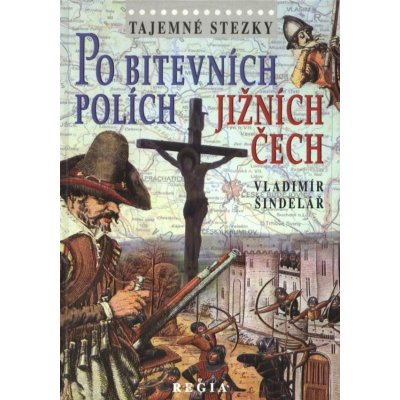 Tajemné stezky - Po bitevních polích Jižních Čech Vladimír Šindelář – Hledejceny.cz