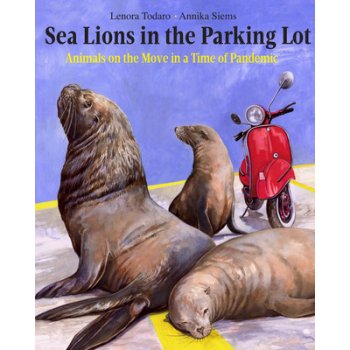 Sea Lions in the Parking Lot: Animals on the Move in a Time of Pandemic Todaro LenoraPevná vazba