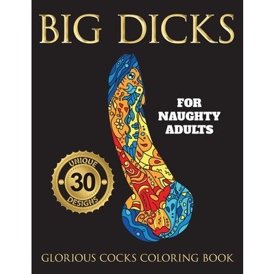 Big Dicks: A Glorious Cocks Coloring book for Naughty Adults. Witty Penis Coloring Book Filled with UNIQUE Floral, Mandalas and o Mom SwearingPaperback – Hledejceny.cz