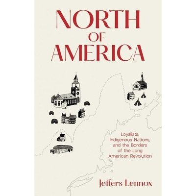 North of America: Loyalists, Indigenous Nations, and the Borders of the Long American Revolution Lennox JeffersPevná vazba – Hledejceny.cz