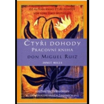 Čtyři dohody Pracovní kniha -- Používejte čtyři dohody ke zdokonalení vašich životních snů Don Miguel Ruiz, Janet Mills