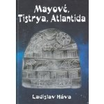 Mayové, Tistrya, Atlantida - Ladislav Háva – Hledejceny.cz