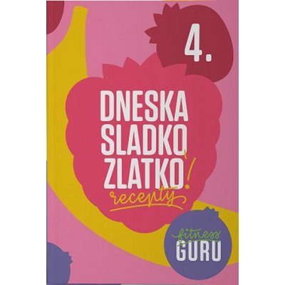 Dneska sladko, zlatko! - Fitness Guru Recepty 4 - Dominika Strašiftáková – Hledejceny.cz