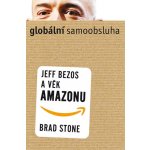 Stone Brad: Globální samoobsluha - Jeff Bezos a věk Amazonu Kniha – Hledejceny.cz