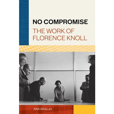 No Compromise: The Work of Florence Knoll Araujo AnaPevná vazba – Hledejceny.cz