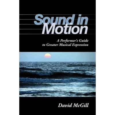 Sound in Motion - A Performer's Guide to Greater Musical Expression McGill DavidPaperback