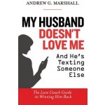 My Husband Doesn't Love Me and He's Texting Someone Else: The Love Coach Guide to Winning Him Back Marshall Andrew G.Paperback – Hledejceny.cz
