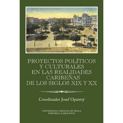 Proyectos políticos y culturales en las realidades caribeňas de los siglos XIX y XX Ibero-Americana Pragensia Supplementum