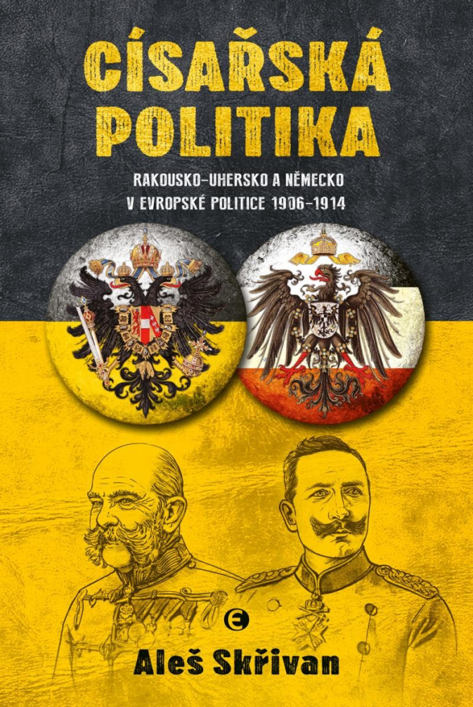 Císařská politika: Rakousko-Uhersko a Německo v evropské politice v letech 1906-1914 - Skřivan Aleš