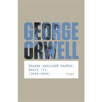 Úpadek anglické vraždy: Eseje III. - 1945-1946 - George Orwell