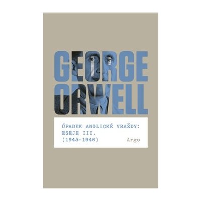 Úpadek anglické vraždy: Eseje III. - 1945-1946 - George Orwell – Hledejceny.cz