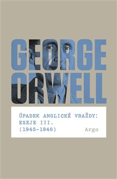 Úpadek anglické vraždy: Eseje III. - 1945-1946 - George Orwell