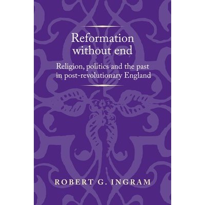 Reformation Without End: Religion, Politics and the Past in Post-Revolutionary England Ingram RobertPevná vazba – Hledejceny.cz