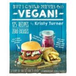 But I Could Never Go Vegan! Turner, Kristy – Hledejceny.cz