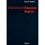 A Handbook of Classroom English - Glyn S. Hughes – Hledejceny.cz