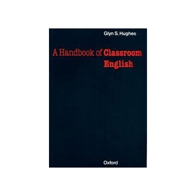 A Handbook of Classroom English - Glyn S. Hughes – Hledejceny.cz