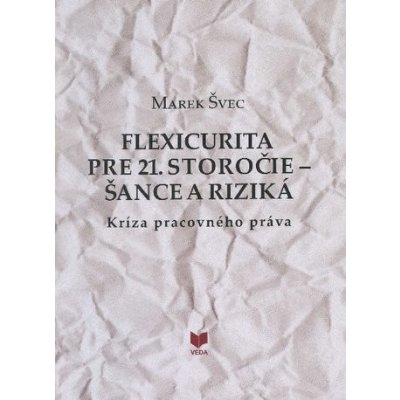 Flexicurita pre 21. storočie - Šance a riziká - Marek Švec – Hledejceny.cz