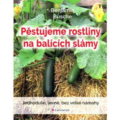 Pěstujeme rostliny na balících slámy - Benjamin Busche – Hledejceny.cz