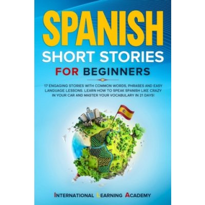 Spanish Short Stories for Beginners: 17 Engaging Stories with Common Words, Phrases and Easy Language Lessons. Learn How to Speak Spanish Like Crazy i – Zboží Mobilmania