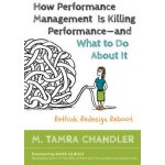 How Performance Management Is Killing - and What to Do About It: Rethink, Redesign, Reboot – Zboží Mobilmania