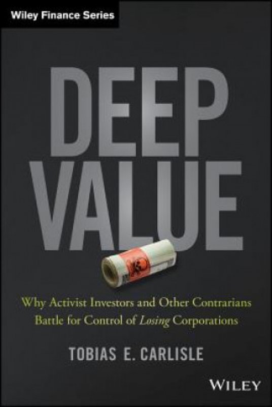 Deep Value - Why Activist Investors and Other Contrarians Battle for Control of Losing ...