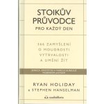 Stoikův průvodce pro každý den / 366 zamyšlení o moudrosti, vytrvalosti a umění žít - Ryan Holiday – Hledejceny.cz