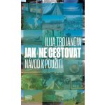 Jak (ne)cestovat - Ilija Trojanow – Zboží Dáma