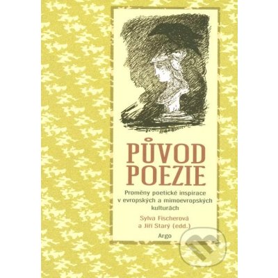 Původ poezie -- Proměny poetické inspirace v evropských a mimoevropských kulturách - Fischerová Sylva, Starý Jiří – Zboží Mobilmania