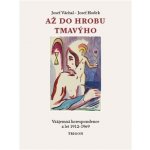 Až do hrobu tmavýho. Vzájemná korespondence z let 1912-1969. - Josef Hodek, Josef Váchal – Hledejceny.cz