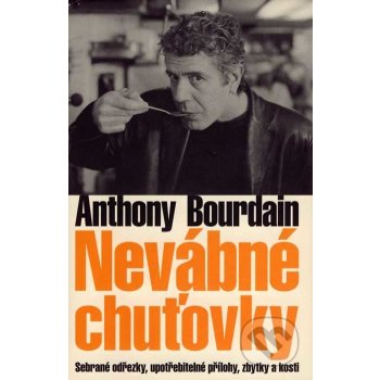 Nevábné chuťovky -- Sebrané odřezky, upotřebitelné přílohy, zbytky a kosti - Anthony Bourdain